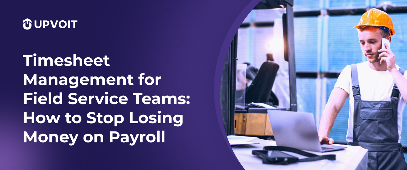 Timesheet Management for Field Service Teams: How to Stop Losing Money on Payroll